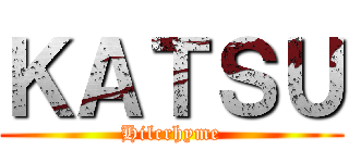 ＫＡＴＳＵ (Hilcrhyme)