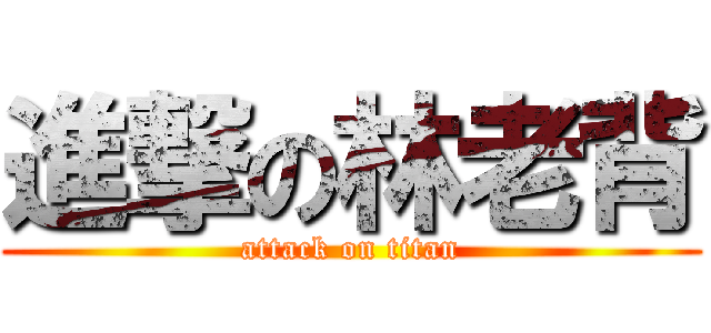 進撃の林老背 (attack on titan)