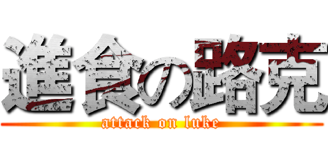進食の路克 (attack on luke)