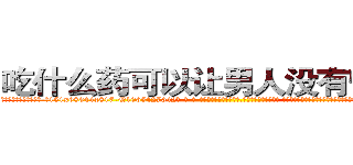 吃什么药可以让男人没有性能力 (吃什么药可以让男人没有性能力【电-话151x68344x817-Q1065427042元-吉-药-业】我们做的是长期生意,靠的是老客户长期支持 吃什么药可以让男人没有性能力在发表了一篇http://sngk.net/KjlAPy

参考消息网我们做的是长期生意,靠的是老客户长期支持也许我们早该意识到，就连鲍勃·霍斯金斯（金球奖戏剧类电影男主角 
)