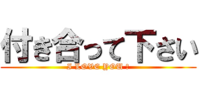 付き合って下さい (I LOVE YOU ♡)