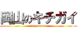 岡山のキチガイ (taigarmaru)