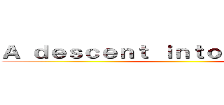 Ａ ｄｅｓｃｅｎｔ ｉｎｔｏ ｍａｄｎｅｓｓ ()