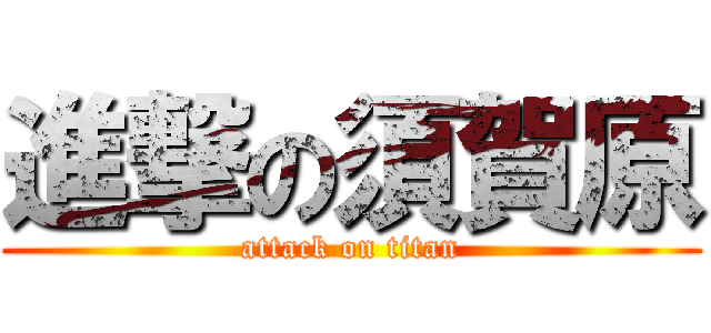 進撃の須賀原 (attack on titan)