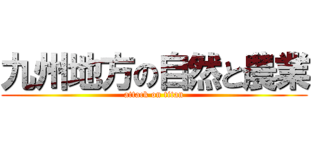 九州地方の自然と農業 (attack on titan)