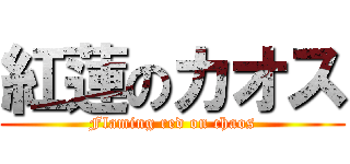 紅蓮のカオス (Flaming red on chaos)