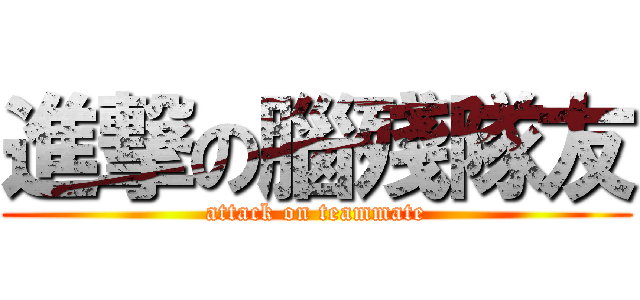 進撃の腦殘隊友 (attack on teammate)