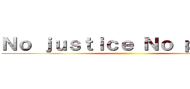 Ｎｏ ｊｕｓｔｉｃｅ Ｎｏ ｐｅａｃｅ ()