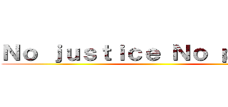 Ｎｏ ｊｕｓｔｉｃｅ Ｎｏ ｐｅａｃｅ ()