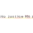 Ｎｏ ｊｕｓｔｉｃｅ Ｎｏ ｐｅａｃｅ ()