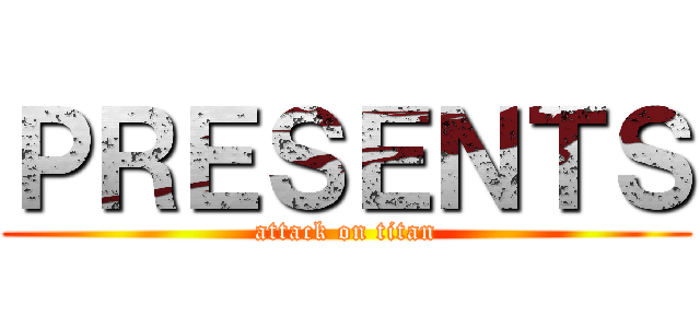 ＰＲＥＳＥＮＴＳ (attack on titan)