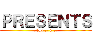 ＰＲＥＳＥＮＴＳ (attack on titan)