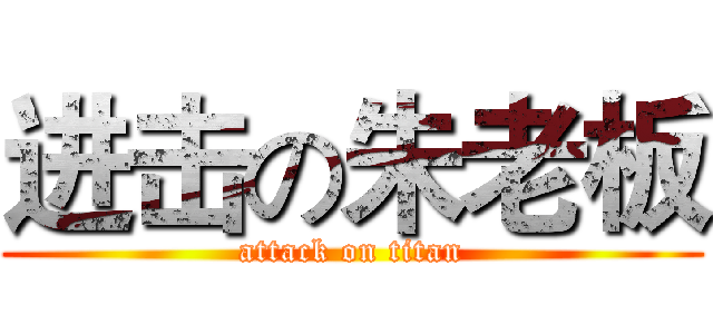 进击の朱老板 (attack on titan)