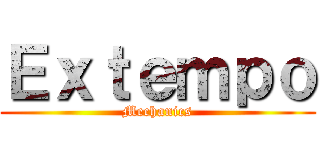 Ｅｘｔｅｍｐｏ (Mechanics)