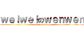 ｗｅｉｗｅｉのｗｅｎｗｅｎ (weiwei on wenwen)