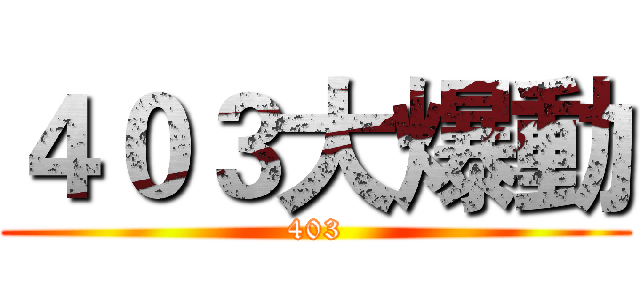 ４０３大爆動 (403)