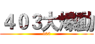 ４０３大爆動 (403)