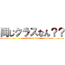 同じクラスなん？？ (attack on titan)