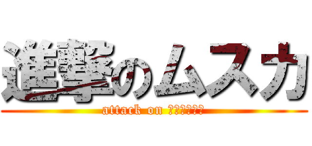 進撃のムスカ (attack on ムスカ大佐★)