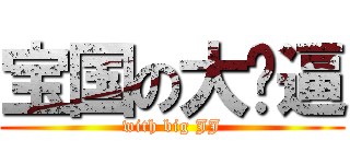 宝国の大傻逼 (with big JJ)