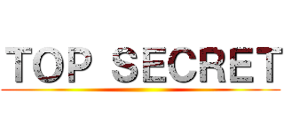ＴＯＰ ＳＥＣＲＥＴ ()