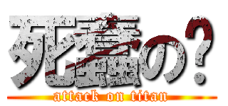 死蠢の娇 (attack on titan)
