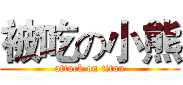 被吃の小熊 (attack on titan)