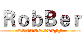 ＲｏｂＢｅｒ (ROBBER STAFF)