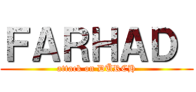 ＦＡＲＨＡＤ  (attack on DÜRCH)
