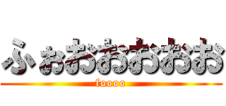 ふぉおおおおお (foooo)