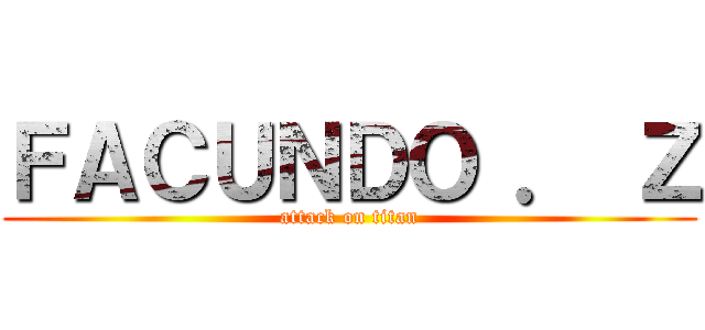 ＦＡＣＵＮＤＯ ． Ｚ (attack on titan)