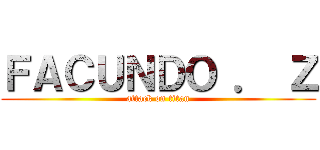 ＦＡＣＵＮＤＯ ． Ｚ (attack on titan)