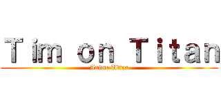 Ｔｉｍ ｏｎ Ｔｉｔａｎ (Anime Ultra)