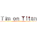 Ｔｉｍ ｏｎ Ｔｉｔａｎ (Anime Ultra)