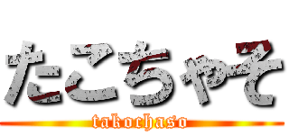 たこちゃそ (takochaso)