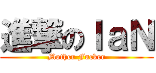 進撃のＩａＮ (Mother Fucker)