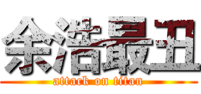 余浩最丑 (attack on titan)