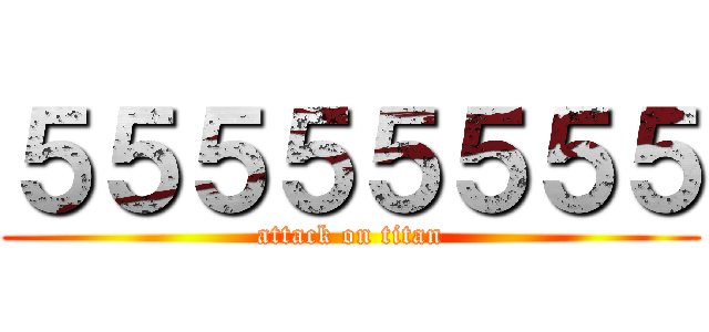 ５５５５５５５５ (attack on titan)