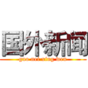 国外新闻 (guo nei xing wen)