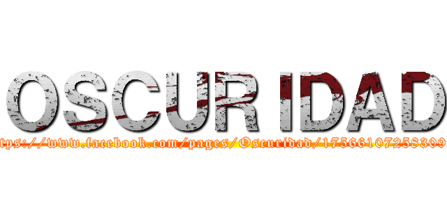ＯＳＣＵＲＩＤＡＤ (https://www.facebook.com/pages/Oscuridad/175661072583092)