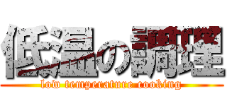 低温の調理 (low temperature cooking)