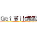 Ｇｅｔ Ｗｉｌｄ地獄 ()