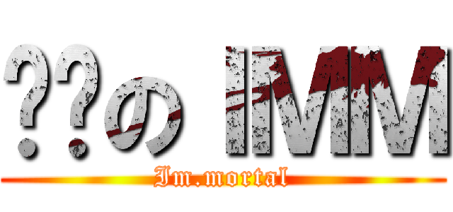 进击のＩＭＭ (Im.mortal)