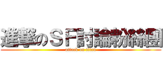 進撃のＳＦ討論粉絲團 (attack on titan)
