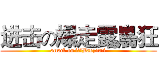 进击の爆走露鳥狂 (attack on さらさBaozou野鳥)