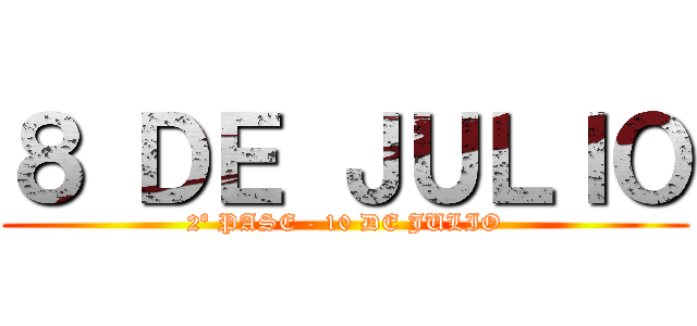 ８ ＤＥ ＪＵＬＩＯ (2º PASE - 10 DE JULIO)