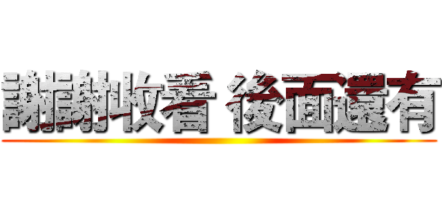 謝謝收看 後面還有 ()