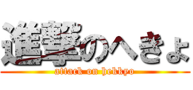 進撃のへきょ (attack on hekkyo)
