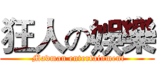 狂人の娛樂 ( Madman entertainment)