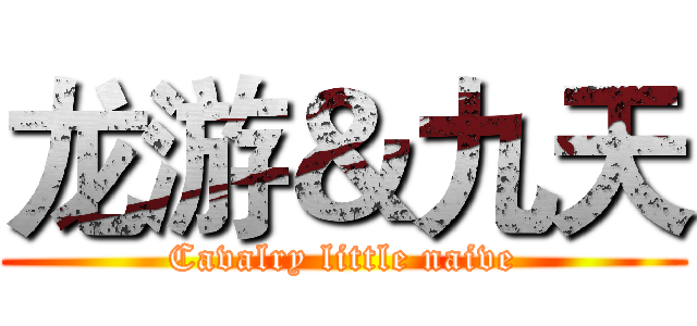 龙游＆九天 (Cavalry little naive)